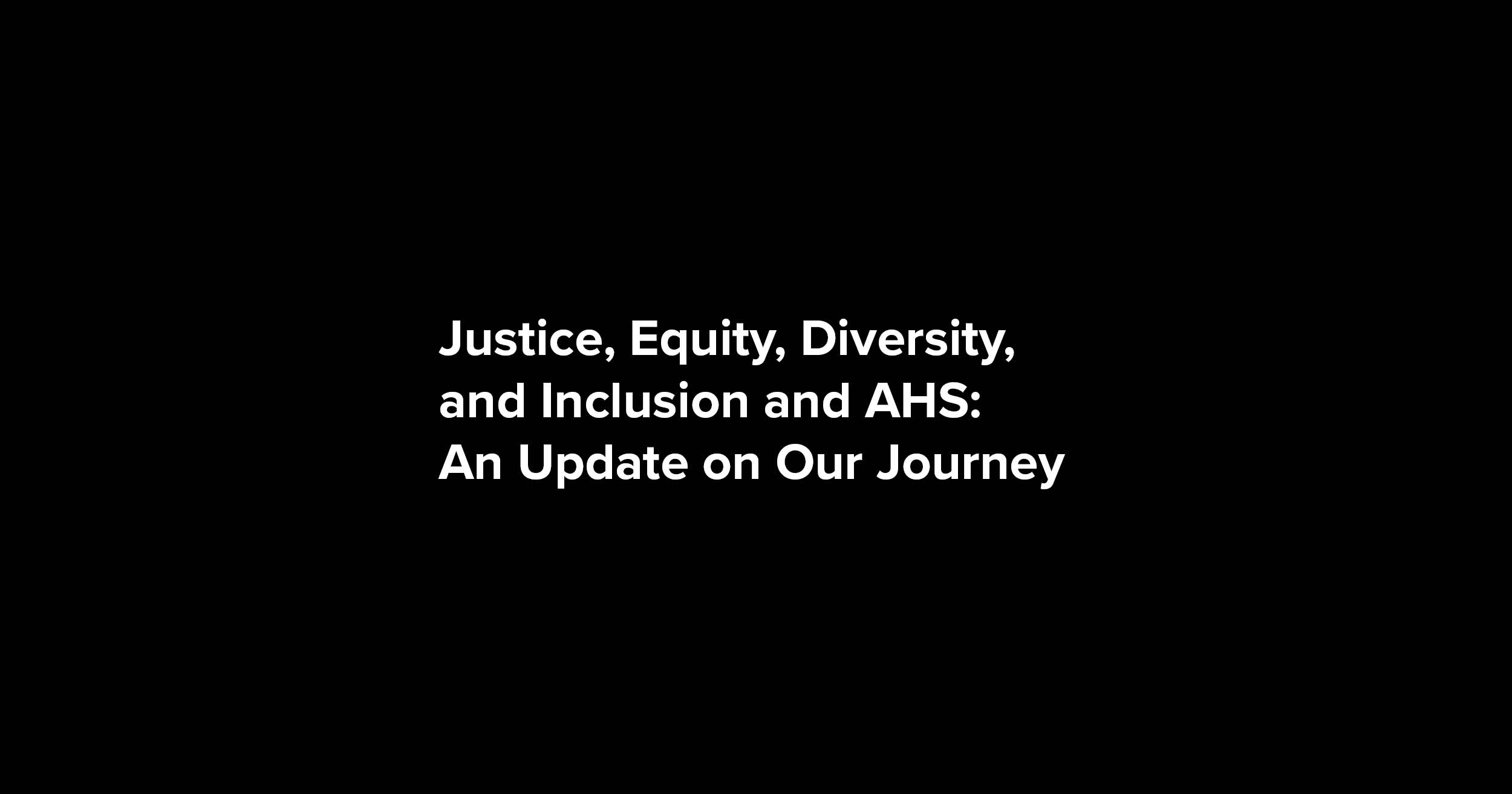 Justice, Equity, Diversity and Inclusion and AHS: Update on Our Journey ...